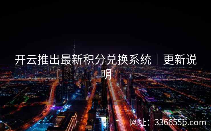 开云推出最新积分兑换系统｜更新说明