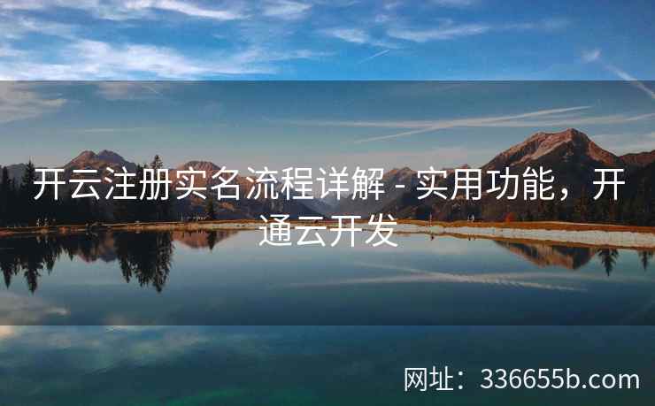 开云注册实名流程详解 - 实用功能,开通云开发 开云注册实名流程详解 - 实用功能,开通云开发